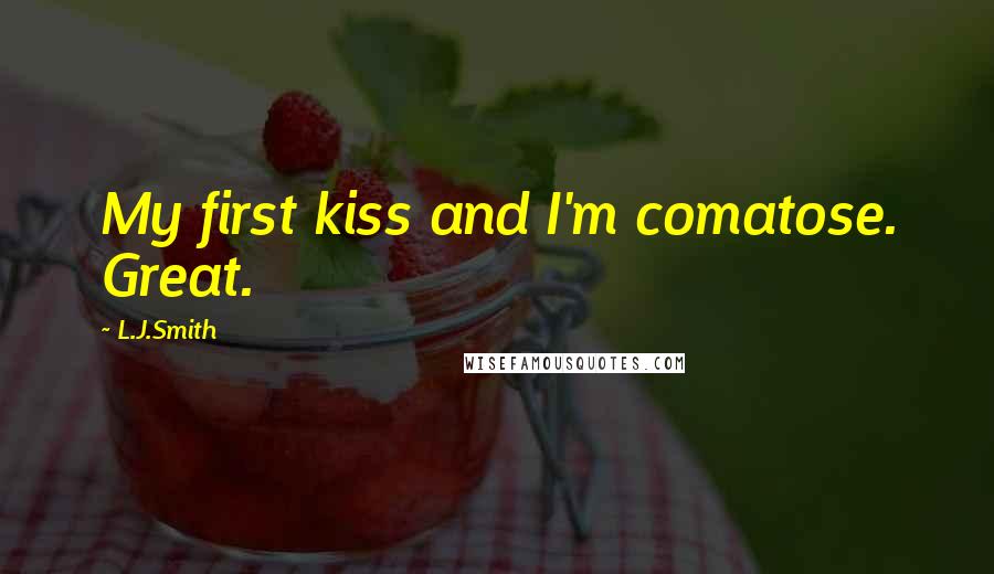 L.J.Smith Quotes: My first kiss and I'm comatose. Great.