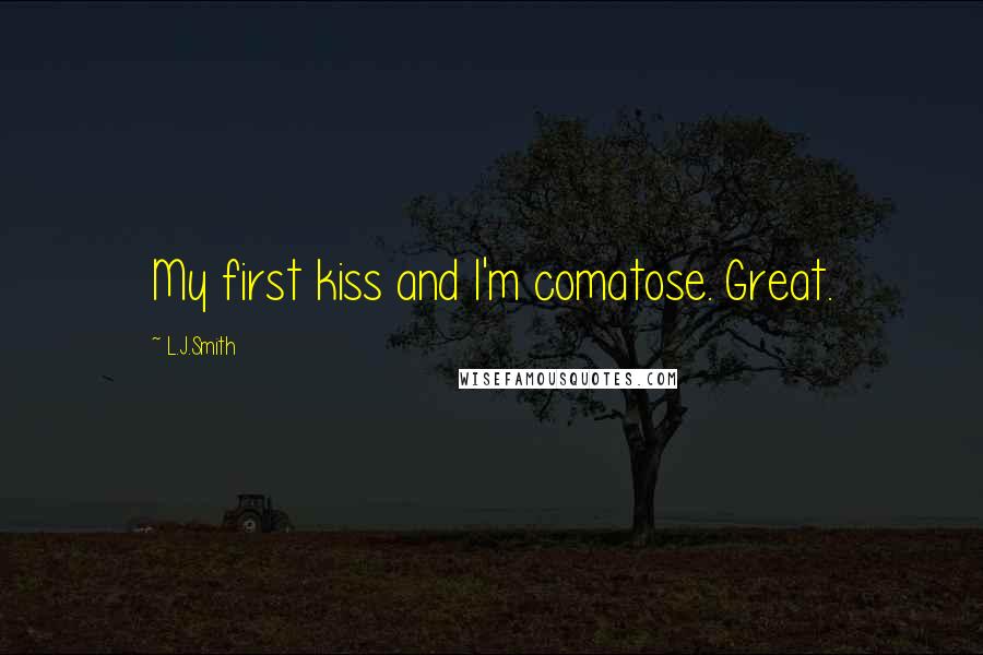 L.J.Smith Quotes: My first kiss and I'm comatose. Great.