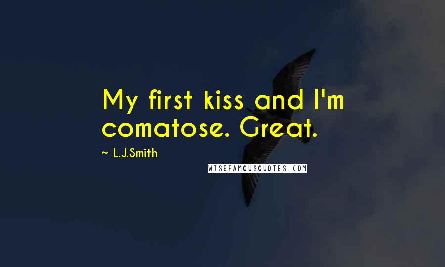 L.J.Smith Quotes: My first kiss and I'm comatose. Great.