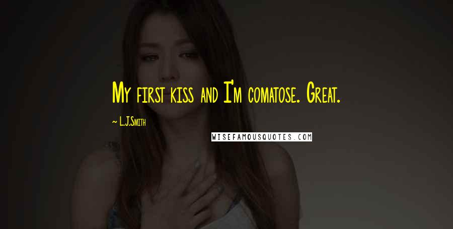 L.J.Smith Quotes: My first kiss and I'm comatose. Great.