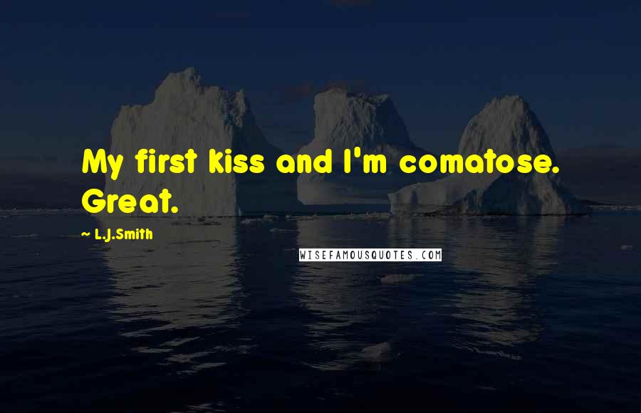 L.J.Smith Quotes: My first kiss and I'm comatose. Great.