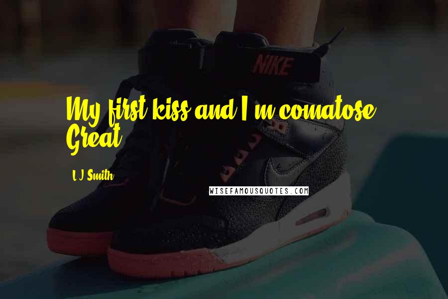 L.J.Smith Quotes: My first kiss and I'm comatose. Great.