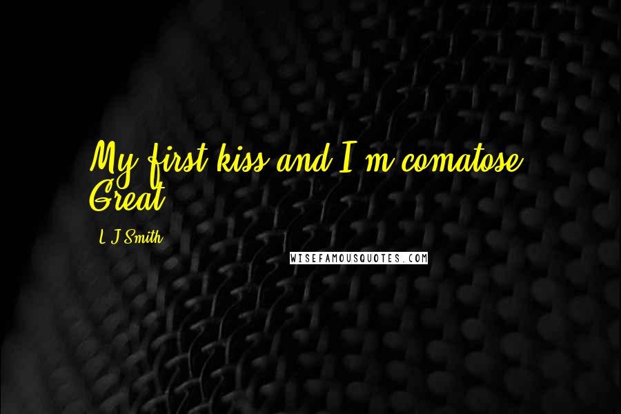 L.J.Smith Quotes: My first kiss and I'm comatose. Great.