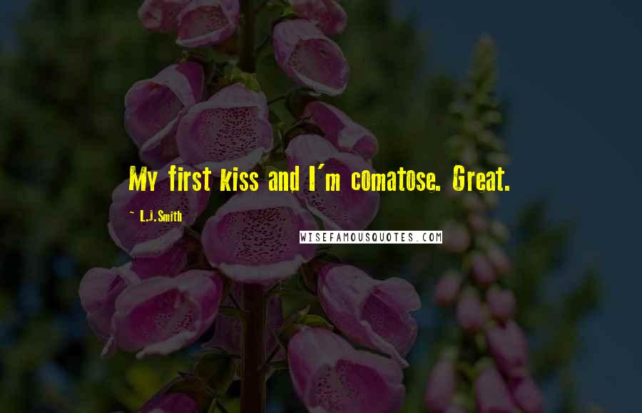 L.J.Smith Quotes: My first kiss and I'm comatose. Great.