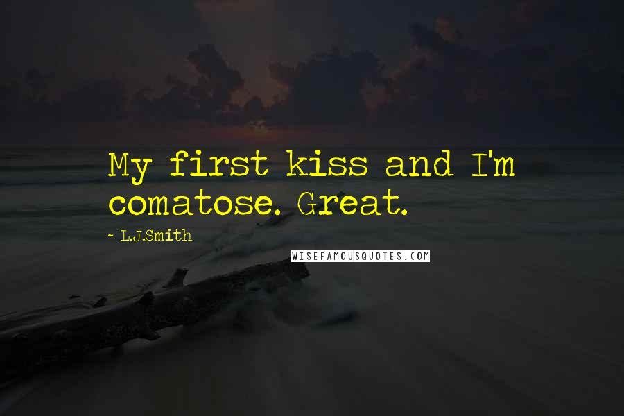 L.J.Smith Quotes: My first kiss and I'm comatose. Great.