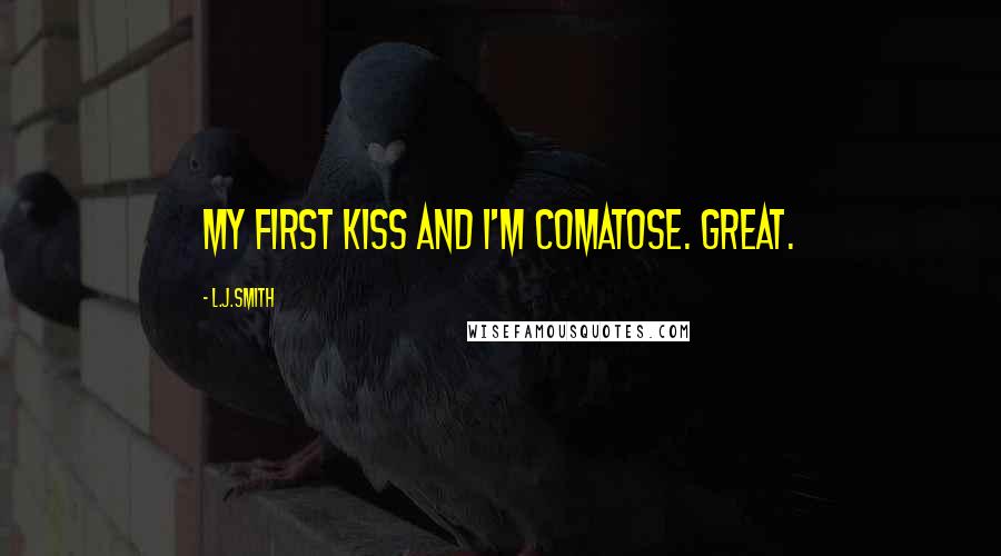 L.J.Smith Quotes: My first kiss and I'm comatose. Great.