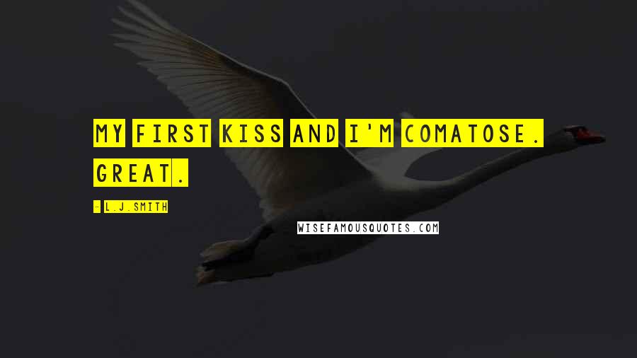 L.J.Smith Quotes: My first kiss and I'm comatose. Great.