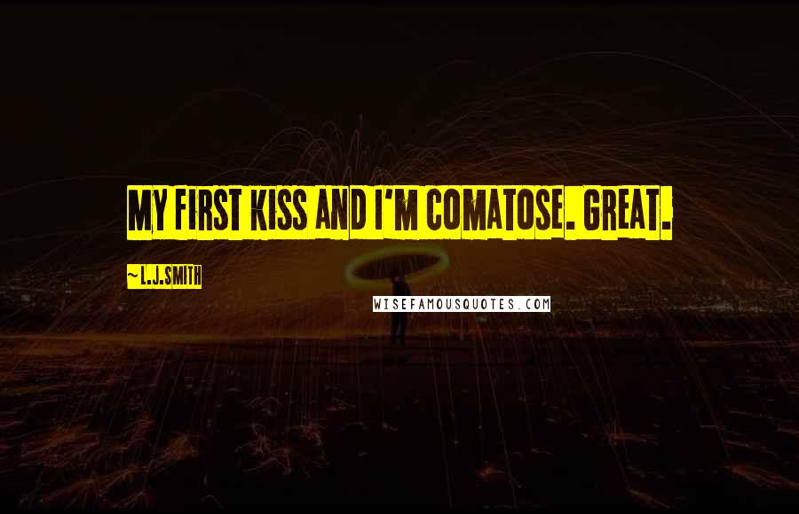 L.J.Smith Quotes: My first kiss and I'm comatose. Great.