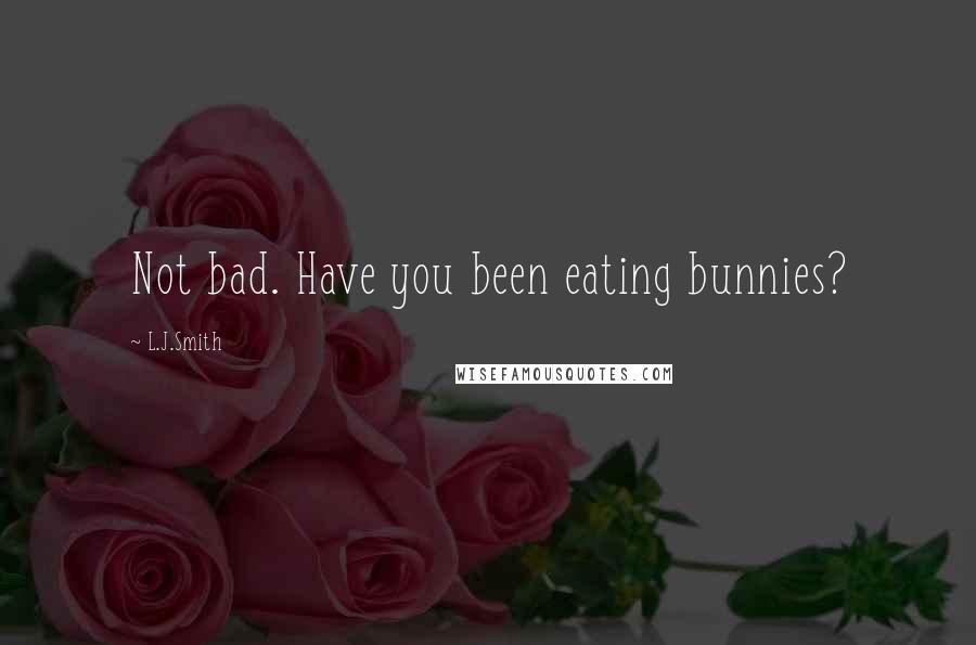 L.J.Smith Quotes: Not bad. Have you been eating bunnies?