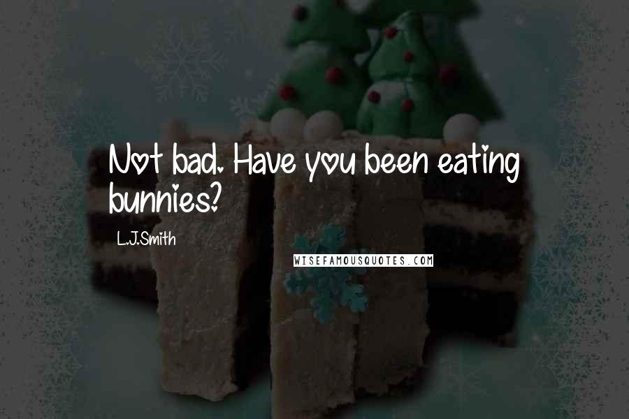 L.J.Smith Quotes: Not bad. Have you been eating bunnies?