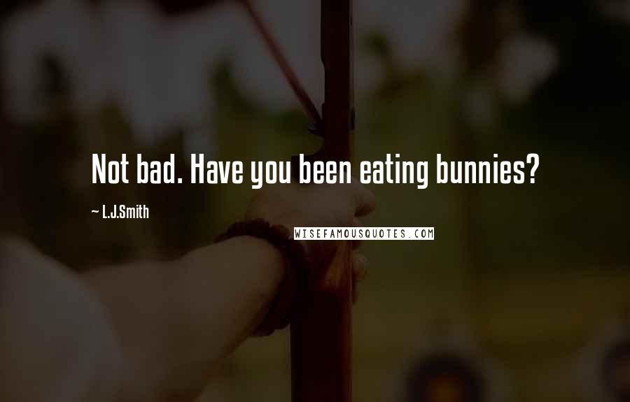 L.J.Smith Quotes: Not bad. Have you been eating bunnies?