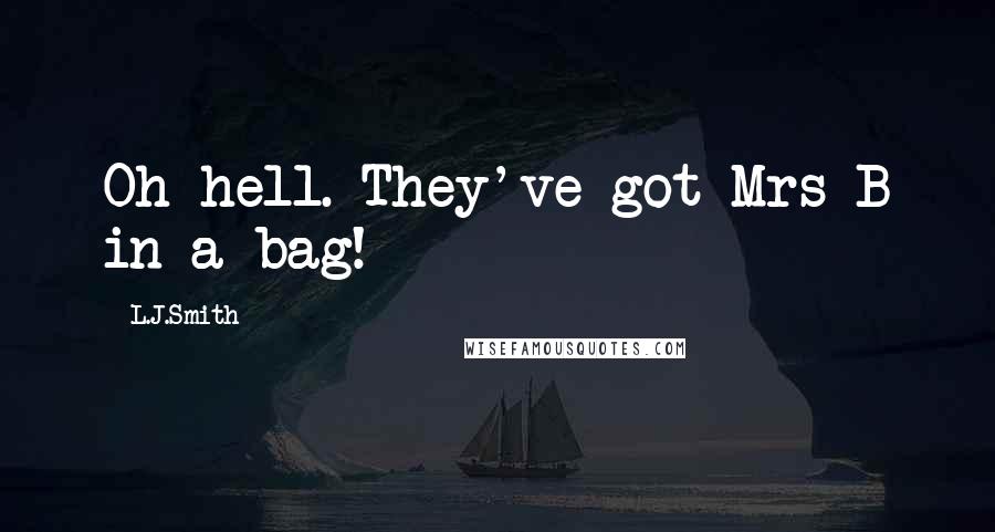 L.J.Smith Quotes: Oh hell. They've got Mrs B in a bag!