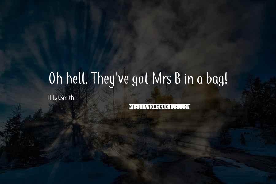 L.J.Smith Quotes: Oh hell. They've got Mrs B in a bag!