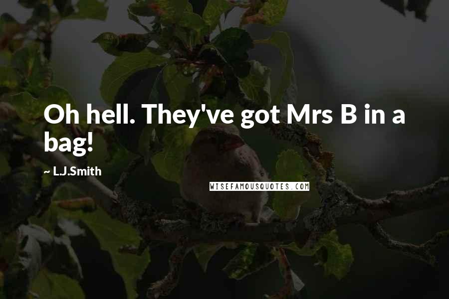 L.J.Smith Quotes: Oh hell. They've got Mrs B in a bag!