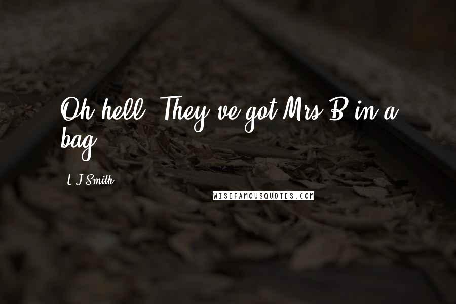 L.J.Smith Quotes: Oh hell. They've got Mrs B in a bag!