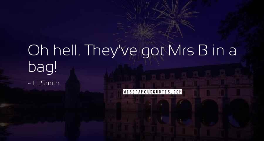 L.J.Smith Quotes: Oh hell. They've got Mrs B in a bag!