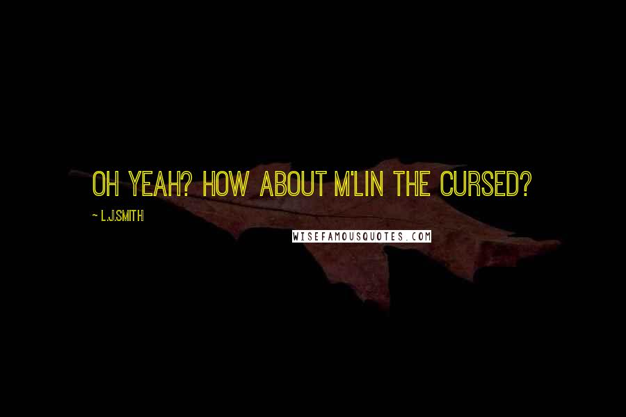 L.J.Smith Quotes: Oh yeah? How about M'Lin the cursed?