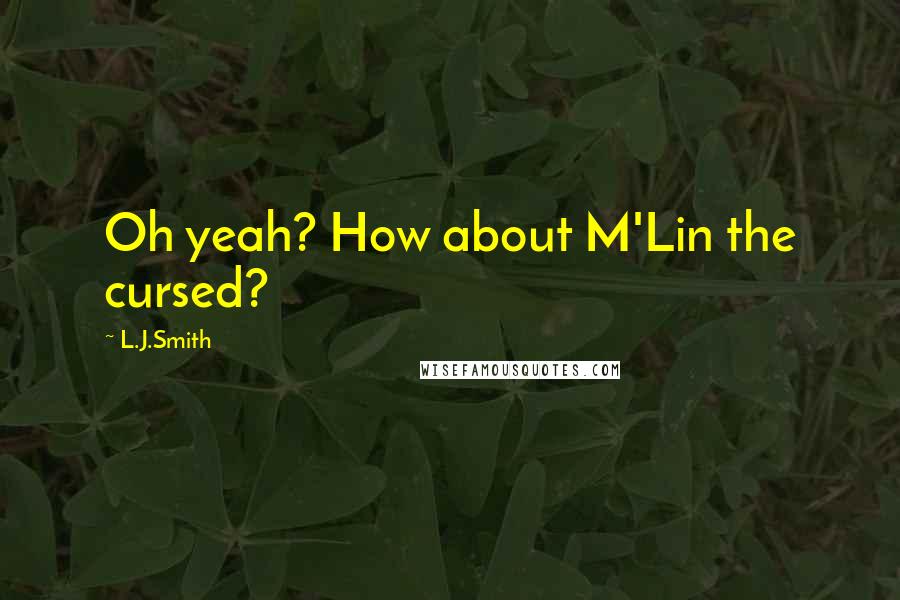 L.J.Smith Quotes: Oh yeah? How about M'Lin the cursed?