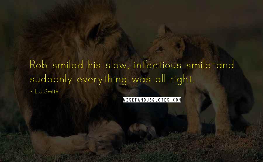 L.J.Smith Quotes: Rob smiled his slow, infectious smile-and suddenly everything was all right.