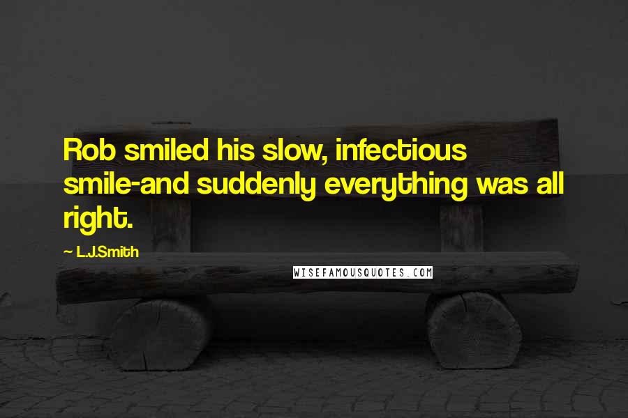 L.J.Smith Quotes: Rob smiled his slow, infectious smile-and suddenly everything was all right.