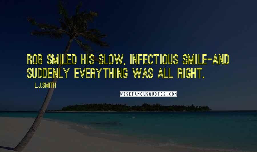 L.J.Smith Quotes: Rob smiled his slow, infectious smile-and suddenly everything was all right.