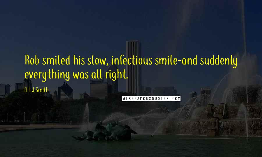 L.J.Smith Quotes: Rob smiled his slow, infectious smile-and suddenly everything was all right.