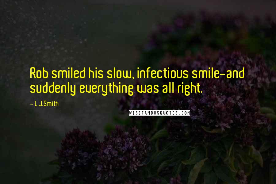 L.J.Smith Quotes: Rob smiled his slow, infectious smile-and suddenly everything was all right.