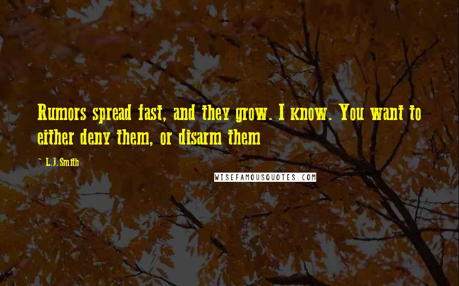 L.J.Smith Quotes: Rumors spread fast, and they grow. I know. You want to either deny them, or disarm them