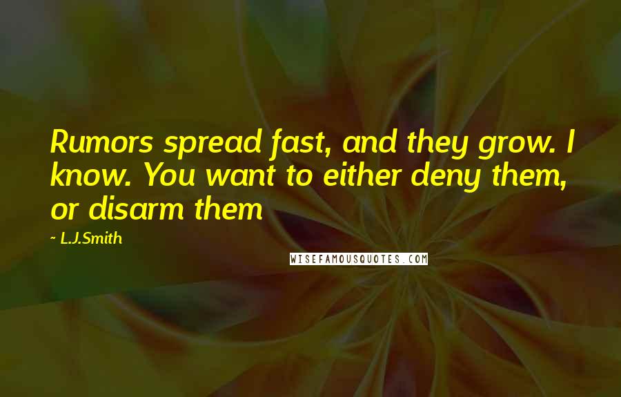 L.J.Smith Quotes: Rumors spread fast, and they grow. I know. You want to either deny them, or disarm them