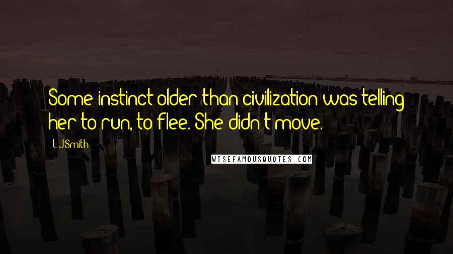 L.J.Smith Quotes: Some instinct older than civilization was telling her to run, to flee. She didn't move.