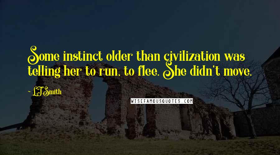 L.J.Smith Quotes: Some instinct older than civilization was telling her to run, to flee. She didn't move.
