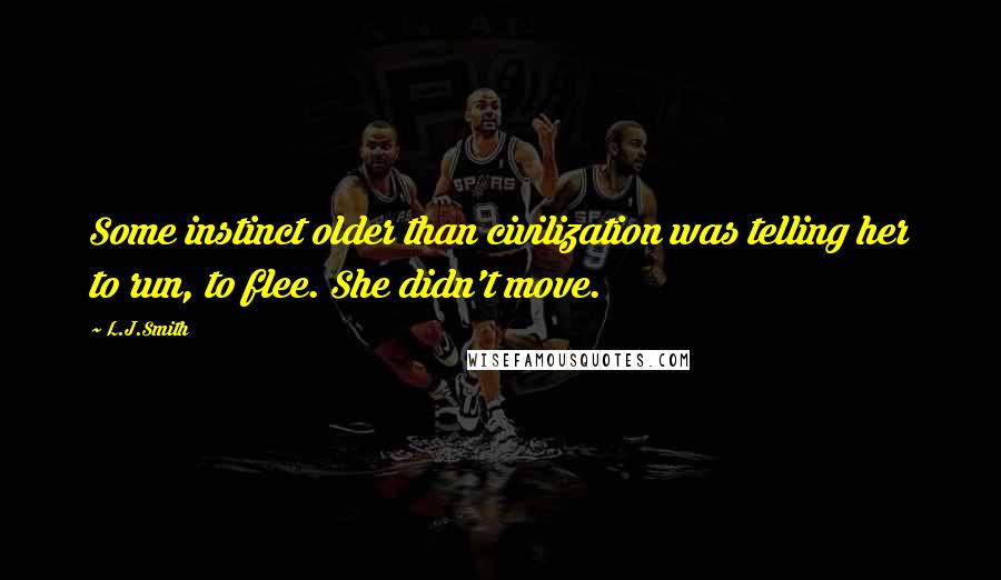 L.J.Smith Quotes: Some instinct older than civilization was telling her to run, to flee. She didn't move.