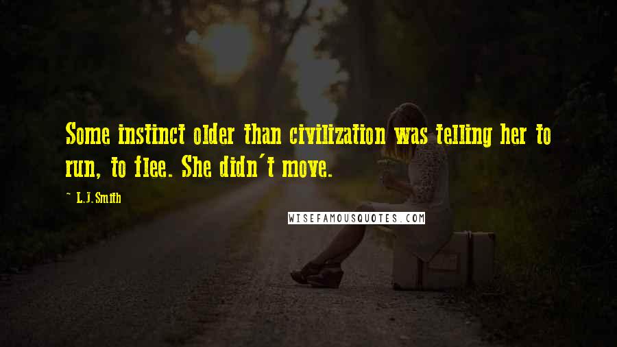 L.J.Smith Quotes: Some instinct older than civilization was telling her to run, to flee. She didn't move.