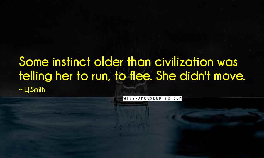 L.J.Smith Quotes: Some instinct older than civilization was telling her to run, to flee. She didn't move.