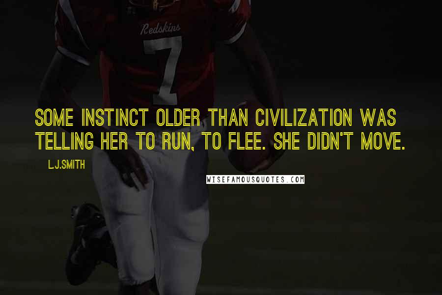 L.J.Smith Quotes: Some instinct older than civilization was telling her to run, to flee. She didn't move.