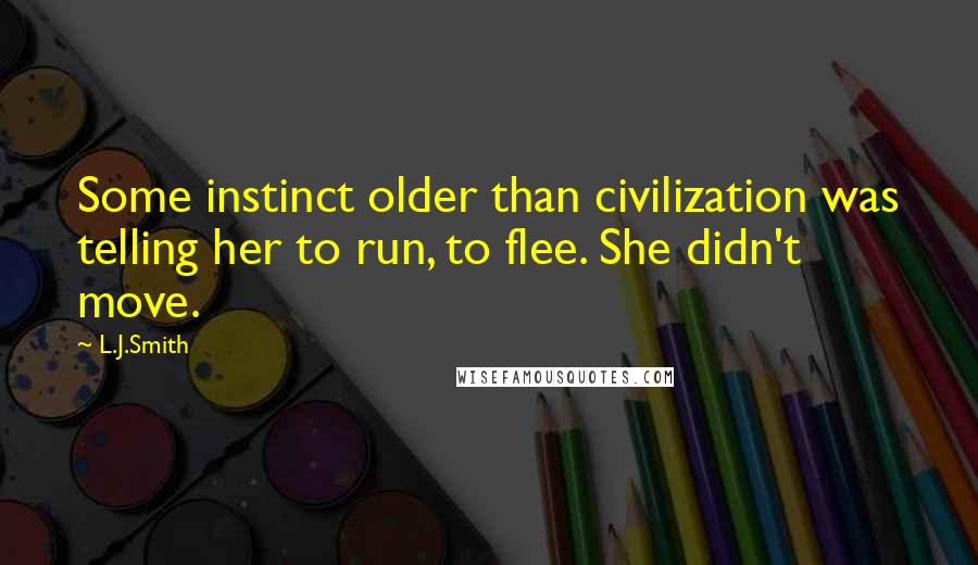 L.J.Smith Quotes: Some instinct older than civilization was telling her to run, to flee. She didn't move.