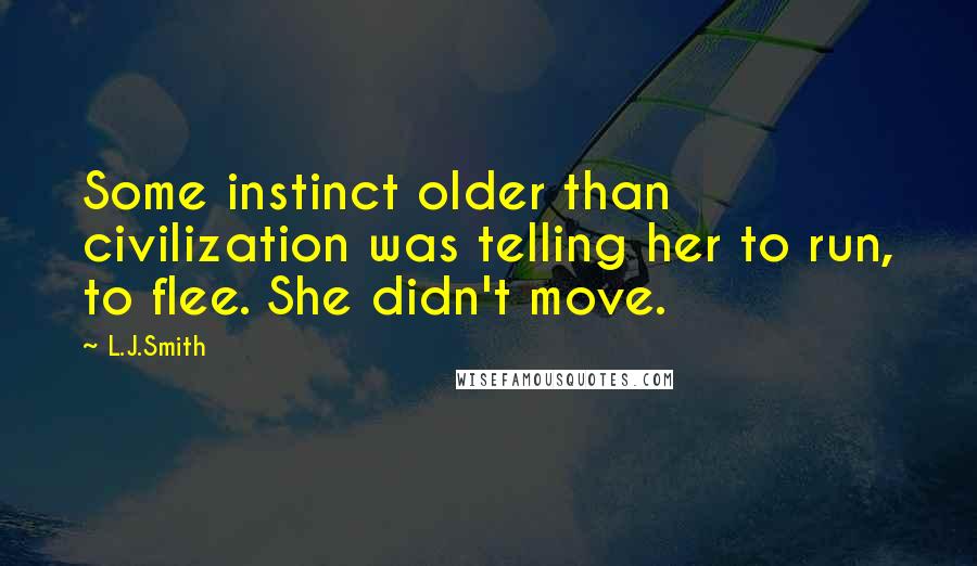 L.J.Smith Quotes: Some instinct older than civilization was telling her to run, to flee. She didn't move.