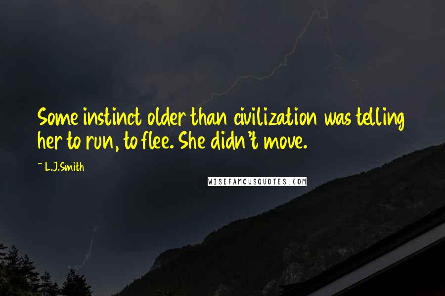 L.J.Smith Quotes: Some instinct older than civilization was telling her to run, to flee. She didn't move.