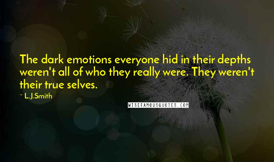 L.J.Smith Quotes: The dark emotions everyone hid in their depths weren't all of who they really were. They weren't their true selves.