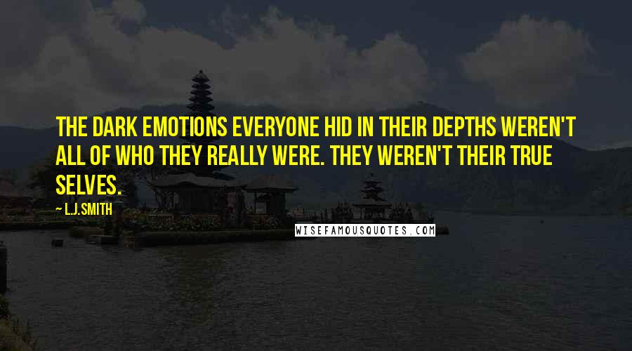 L.J.Smith Quotes: The dark emotions everyone hid in their depths weren't all of who they really were. They weren't their true selves.