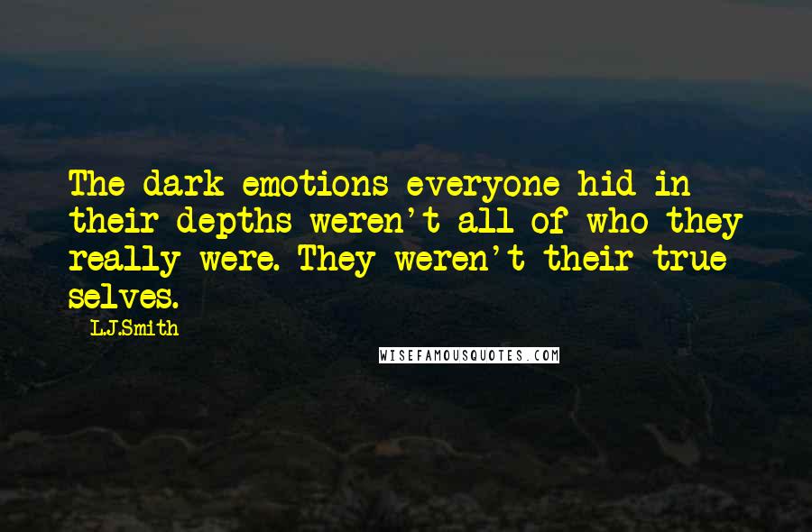 L.J.Smith Quotes: The dark emotions everyone hid in their depths weren't all of who they really were. They weren't their true selves.