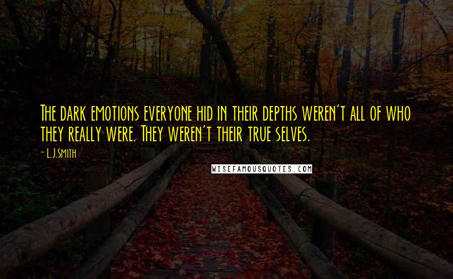 L.J.Smith Quotes: The dark emotions everyone hid in their depths weren't all of who they really were. They weren't their true selves.