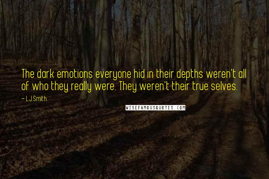 L.J.Smith Quotes: The dark emotions everyone hid in their depths weren't all of who they really were. They weren't their true selves.