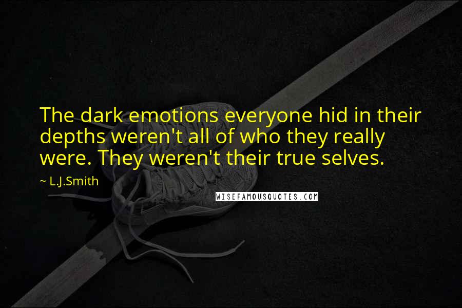 L.J.Smith Quotes: The dark emotions everyone hid in their depths weren't all of who they really were. They weren't their true selves.