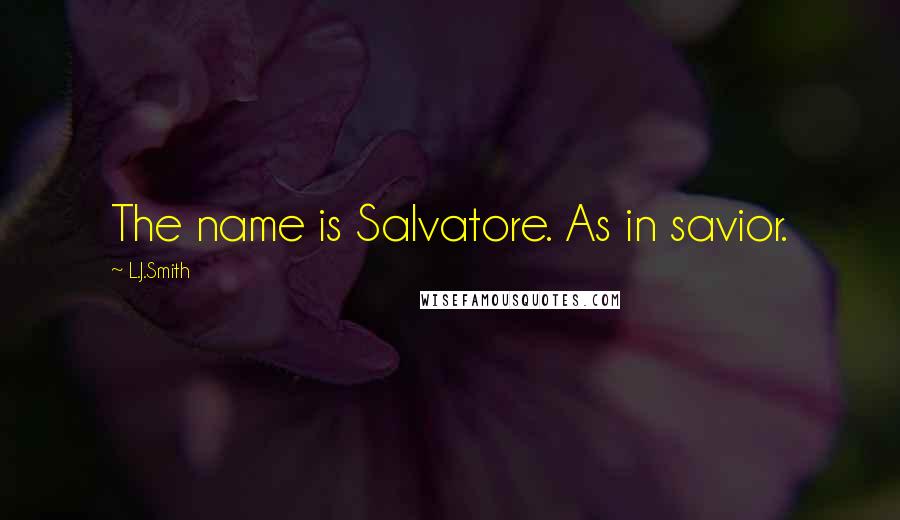 L.J.Smith Quotes: The name is Salvatore. As in savior.