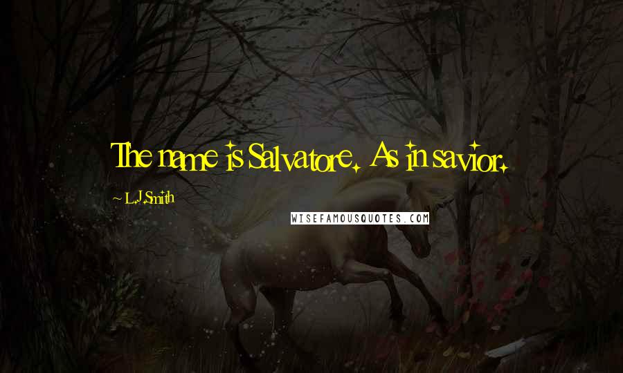 L.J.Smith Quotes: The name is Salvatore. As in savior.