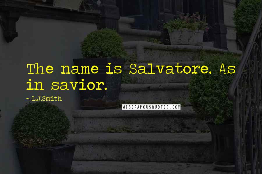 L.J.Smith Quotes: The name is Salvatore. As in savior.