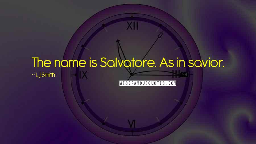 L.J.Smith Quotes: The name is Salvatore. As in savior.