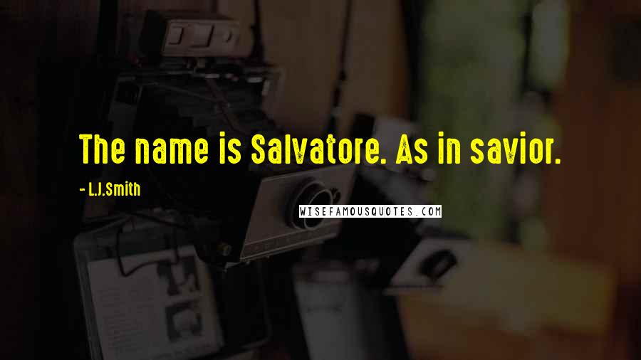 L.J.Smith Quotes: The name is Salvatore. As in savior.