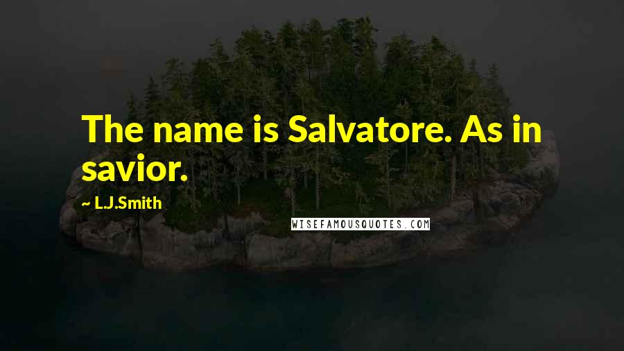 L.J.Smith Quotes: The name is Salvatore. As in savior.